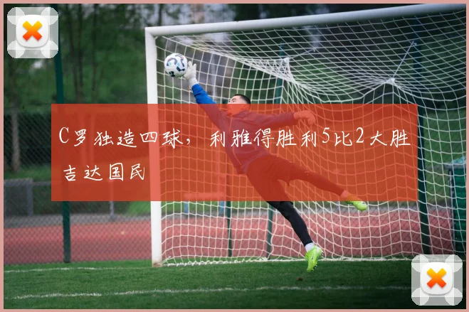 C罗独造四球，利雅得胜利5比2大胜吉达国民